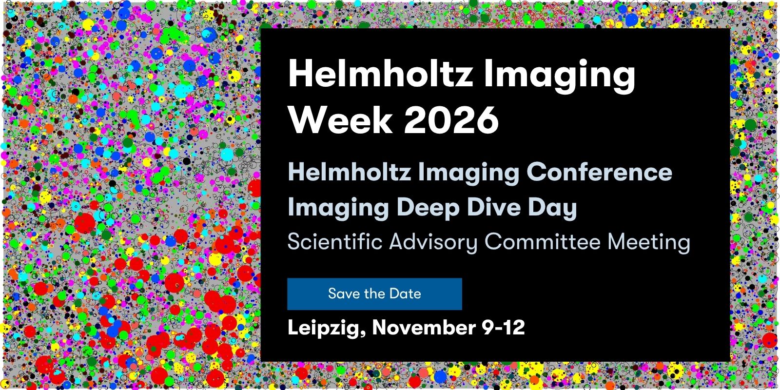 Event graphic featuring a dense background of multicolored circles and dots surrounding a large black rectangle with white text reading “Helmholtz Imaging Week 2026.” Additional text lists “Helmholtz Imaging Conference,” “Imaging Deep Dive Day,” and “Scientific Advisory Committee Meeting,” along with a blue “Save the Date” button and the location and date “Leipzig, November 9–12.”